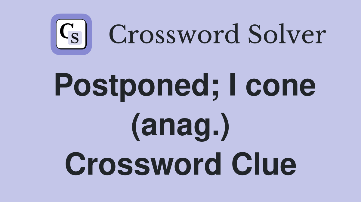 Postponed; I cone (anag.) Crossword Clue