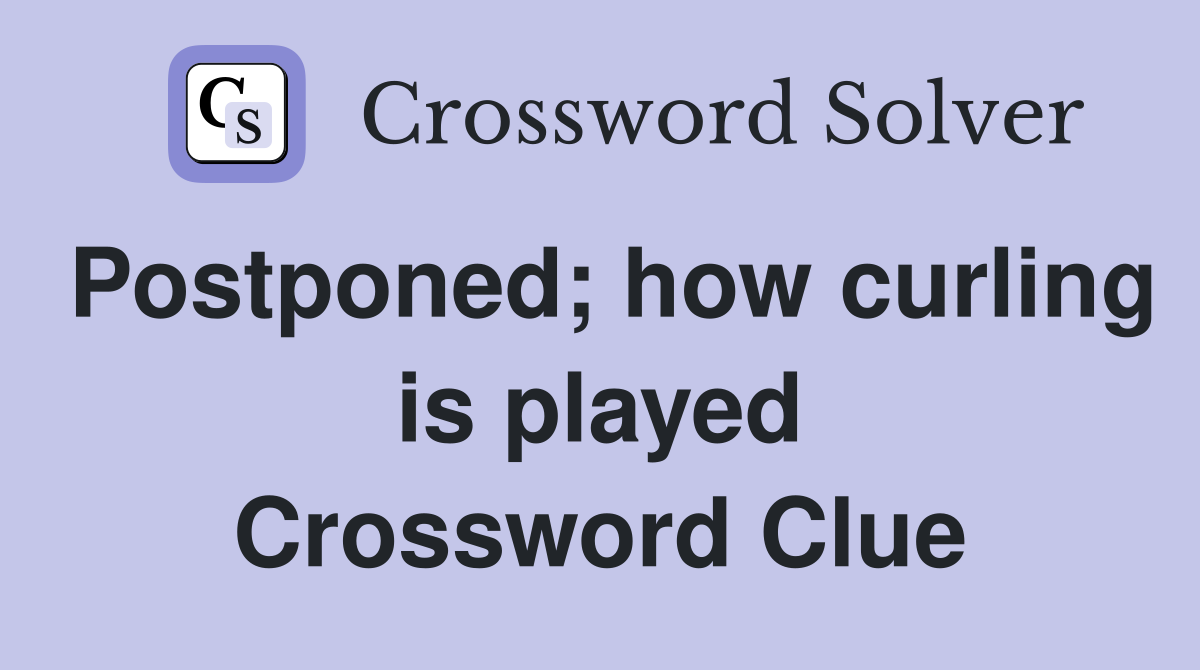 Postponed; how curling is played Crossword Clue