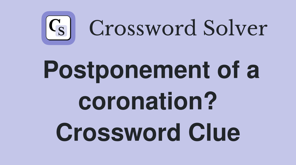 Postponement of a coronation? Crossword Clue