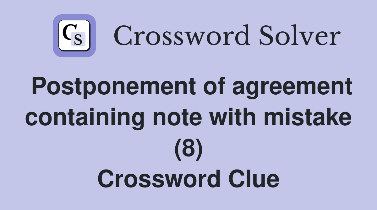 Postponement of agreement containing note with mistake (8) Crossword Clue