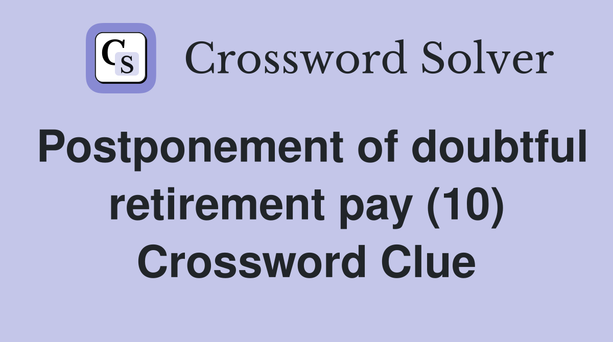 Postponement of doubtful retirement pay (10) Crossword Clue