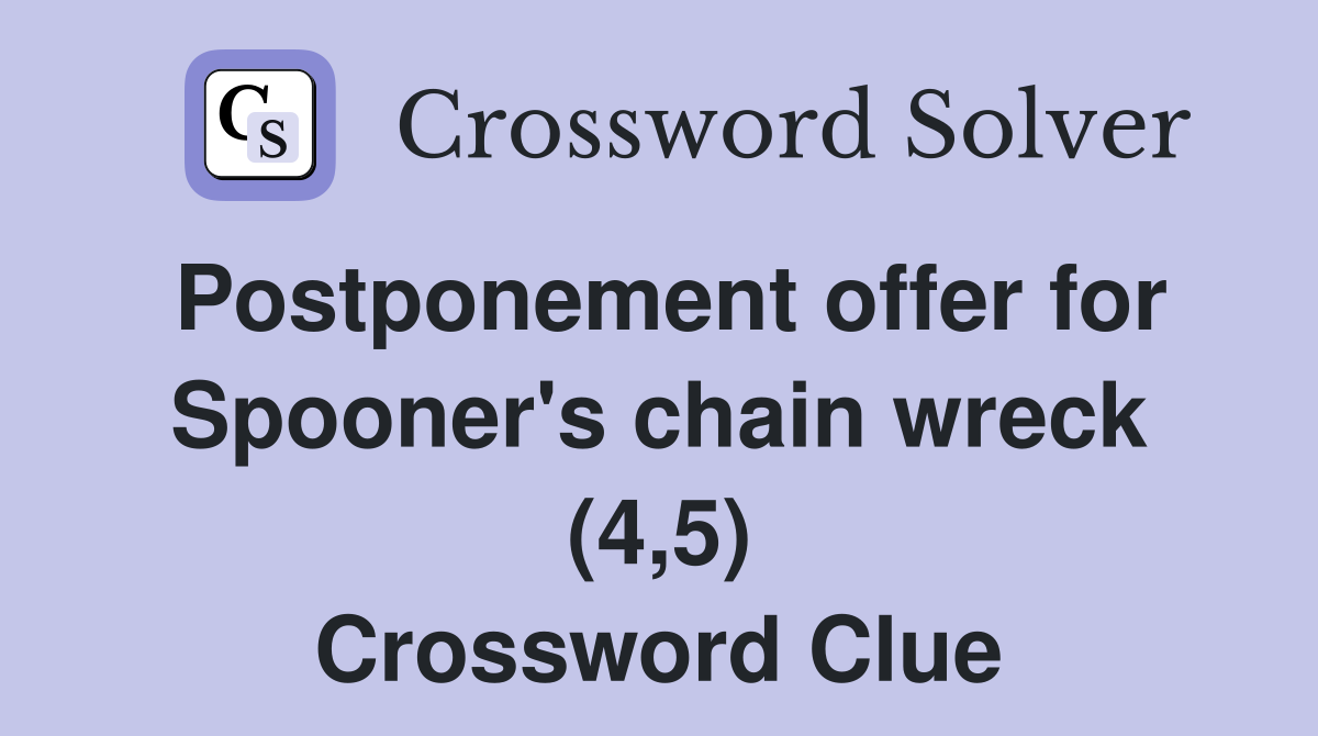 Postponement offer for Spooner's chain wreck (4,5) Crossword Clue