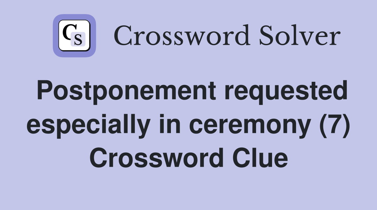 Postponement requested especially in ceremony (7) Crossword Clue