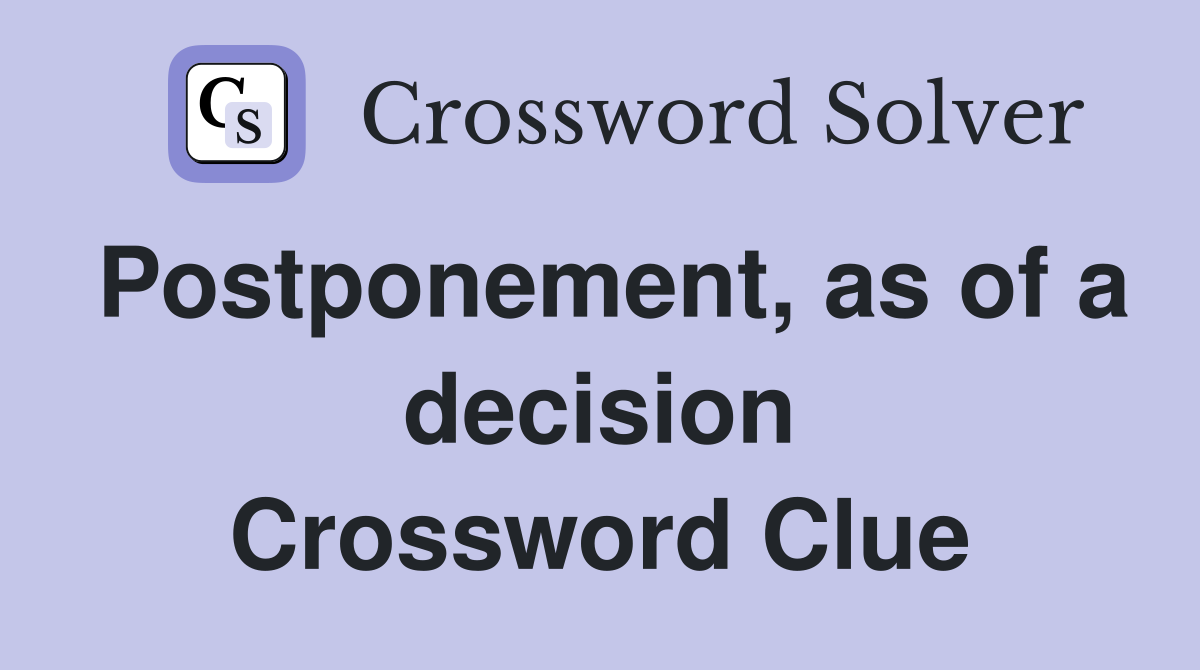 Postponement, as of a decision Crossword Clue