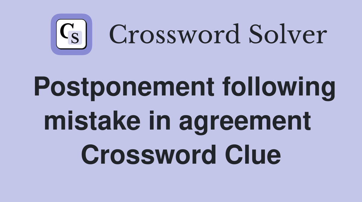 Postponement following mistake in agreement  Crossword Clue