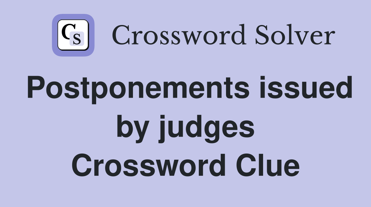 Postponements issued by judges Crossword Clue