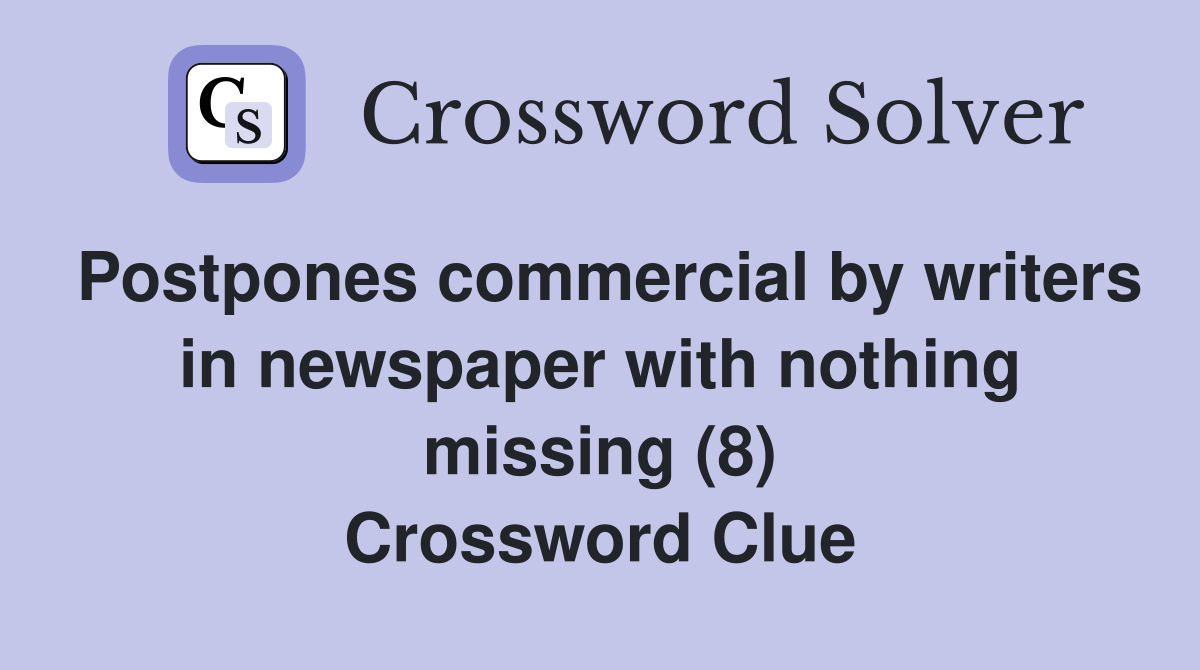Postpones commercial by writers in newspaper with nothing missing (8) Crossword Clue
