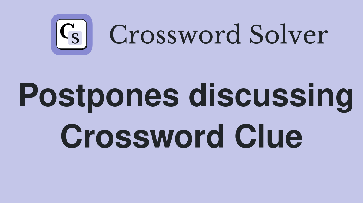 Postpones discussing Crossword Clue