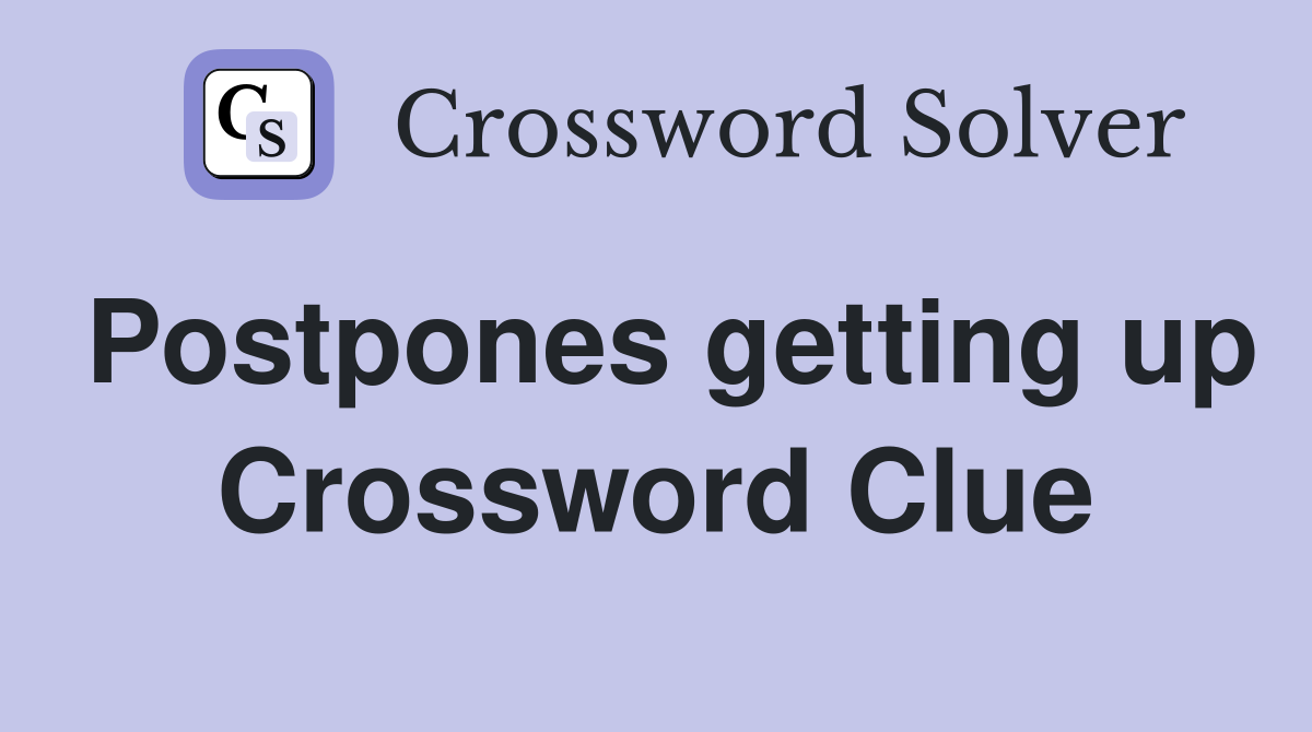 Postpones getting up Crossword Clue