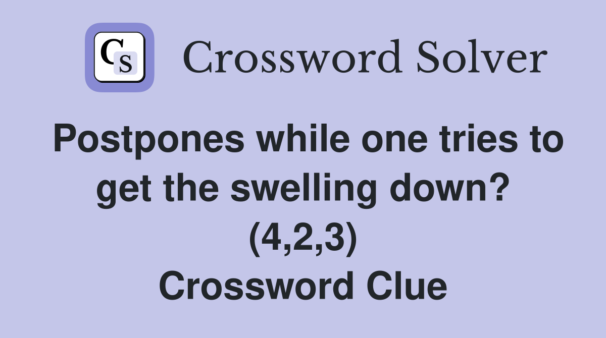 Postpones while one tries to get the swelling down? (4,2,3) Crossword Clue