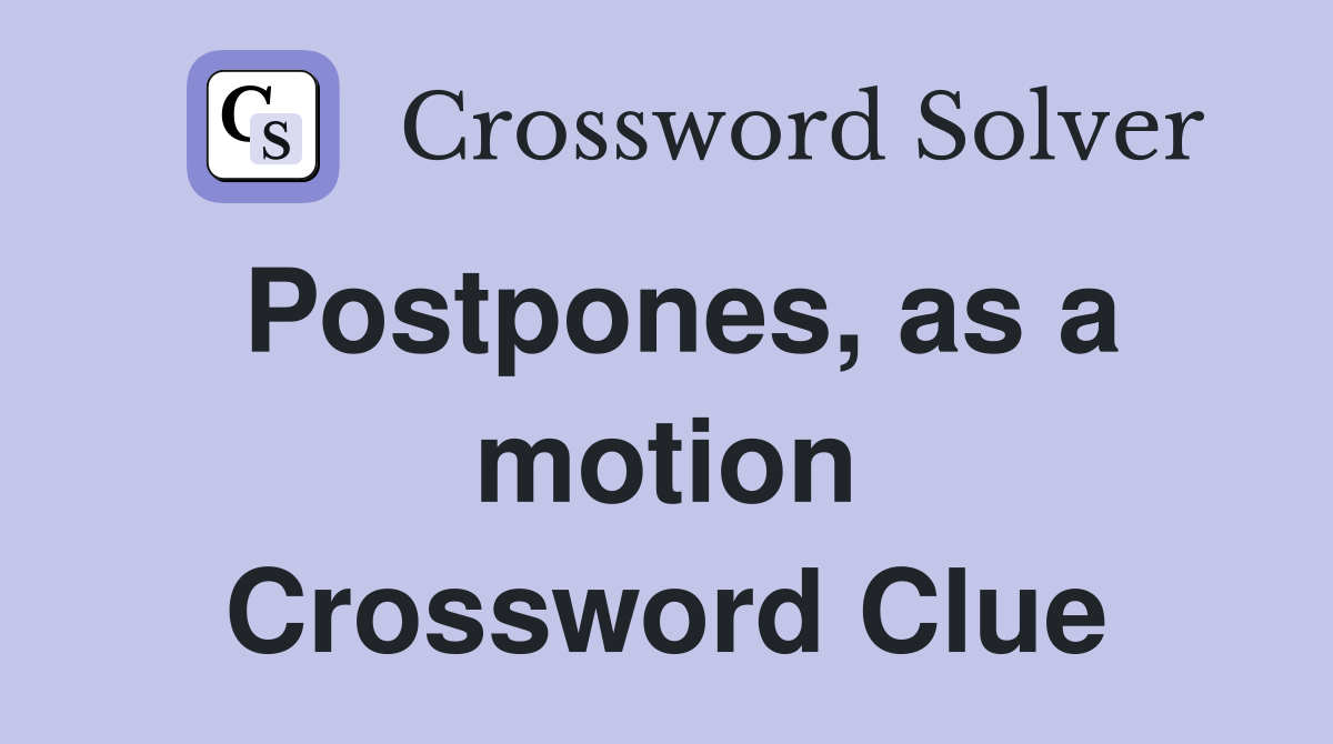 Postpones, as a motion Crossword Clue