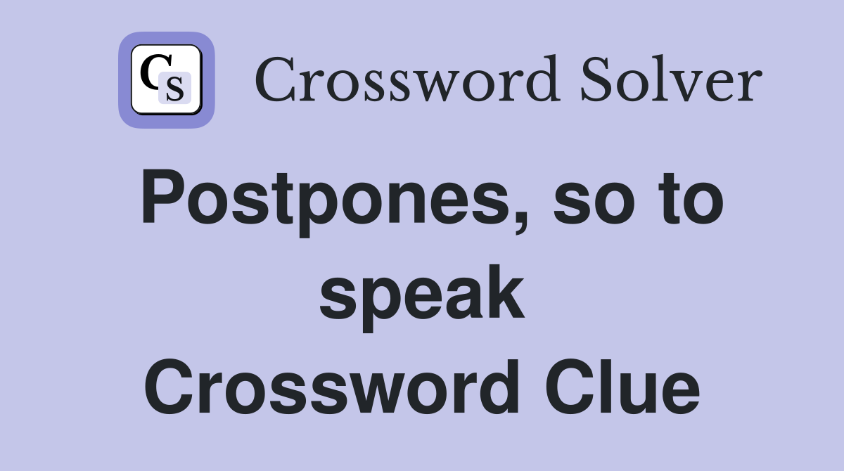 Postpones, so to speak Crossword Clue