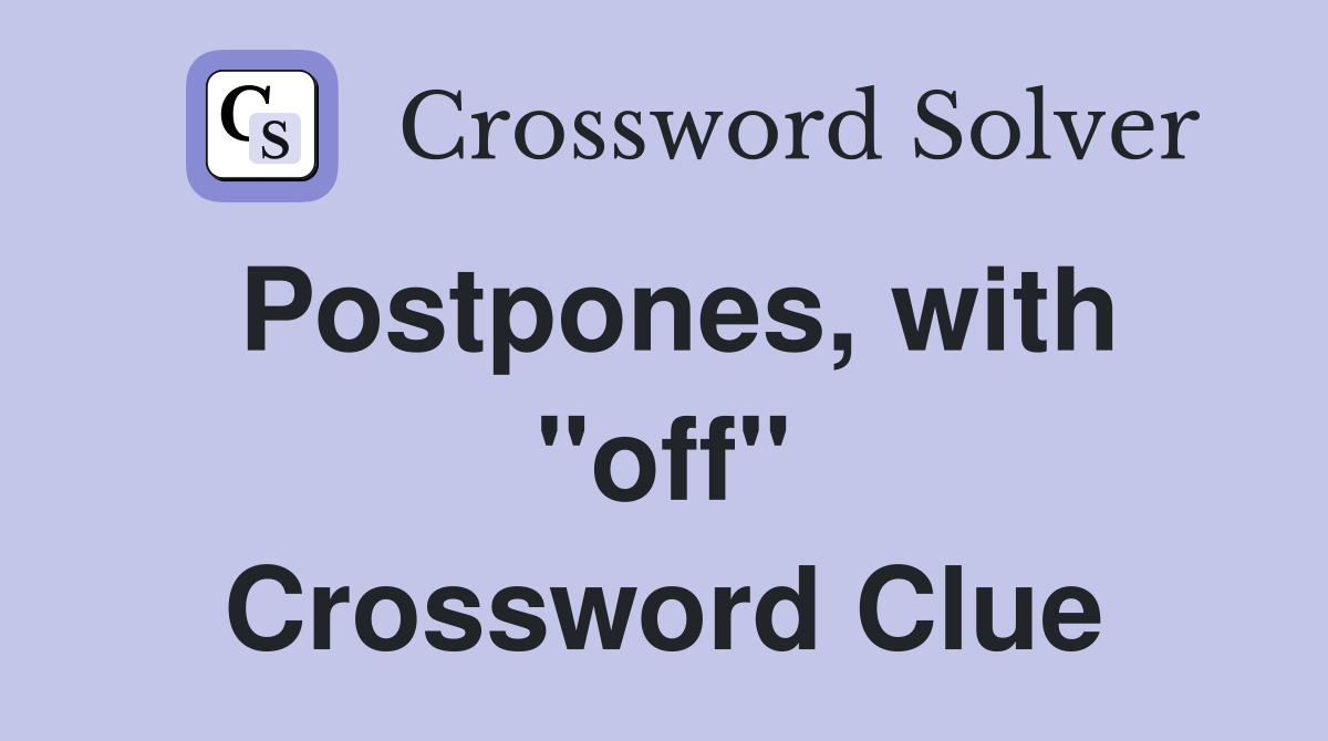 Postpones, with "off" Crossword Clue