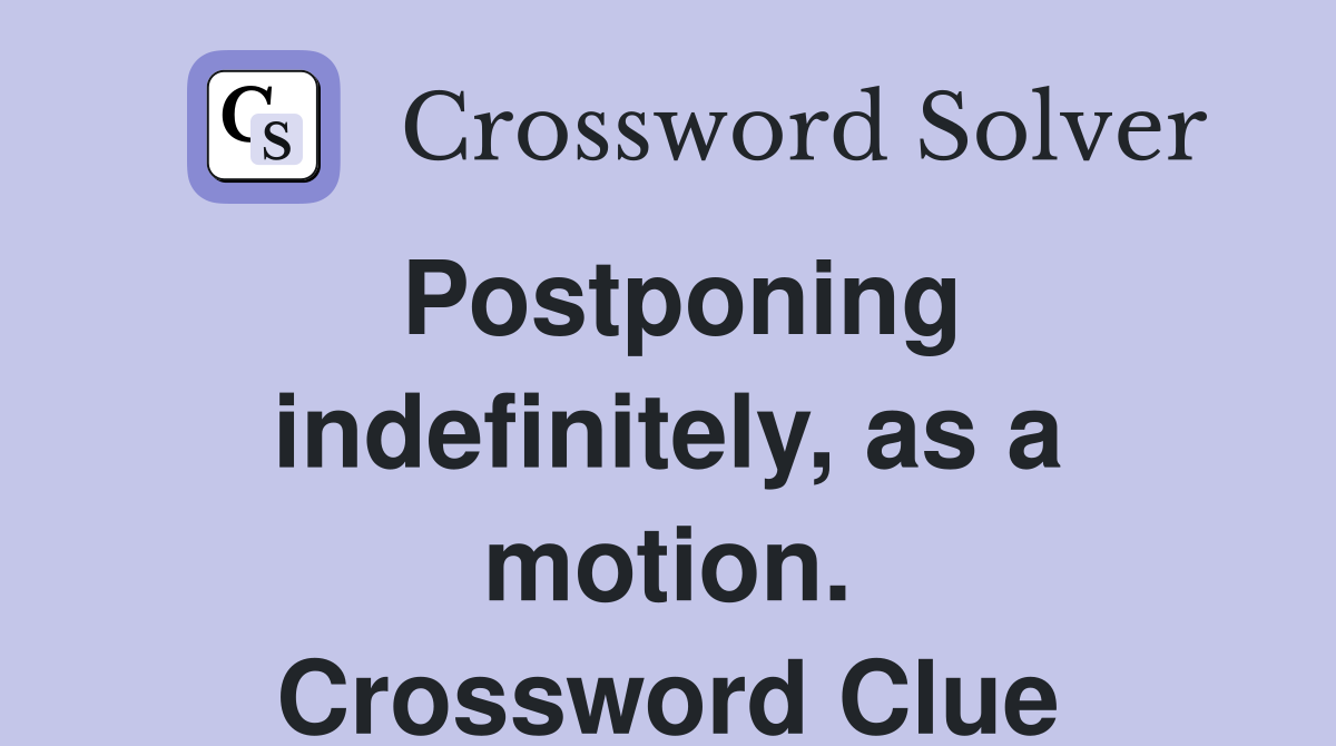Postponing indefinitely, as a motion. Crossword Clue