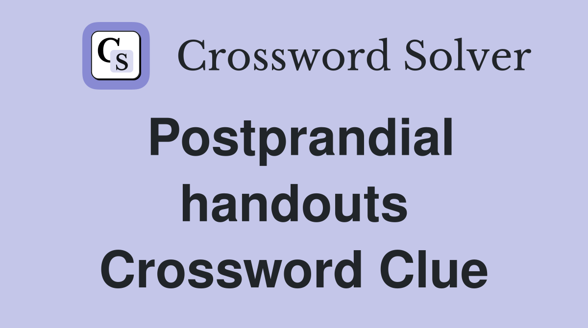 Postprandial handouts Crossword Clue