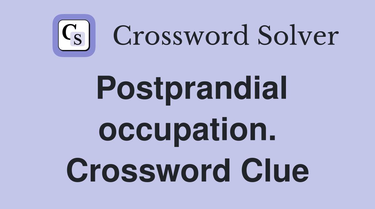 Postprandial occupation. Crossword Clue