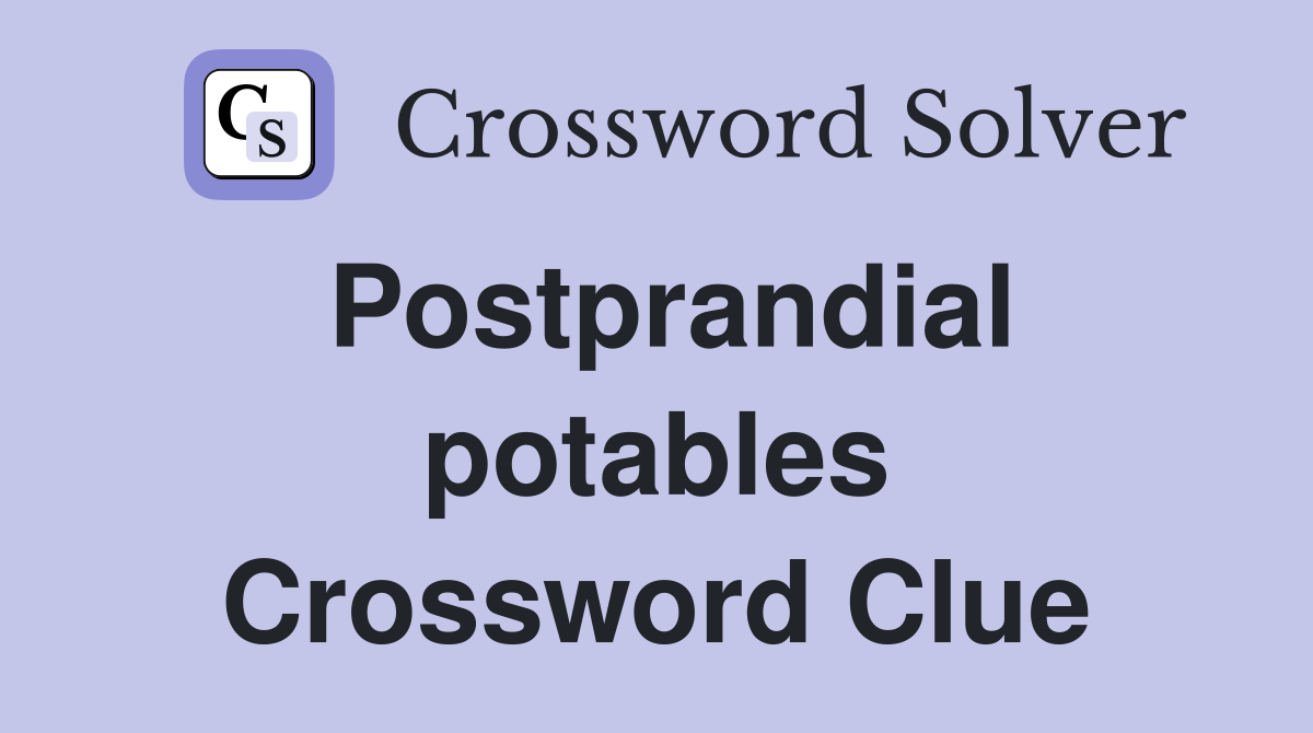 Postprandial potables Crossword Clue