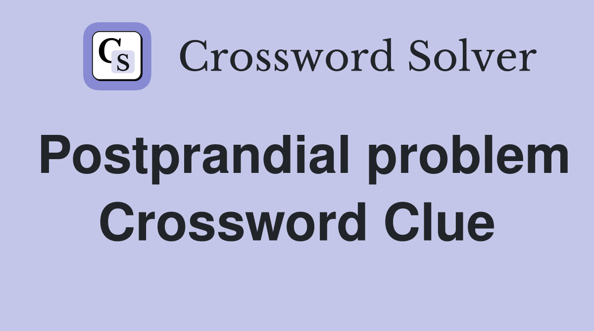 Postprandial problem Crossword Clue