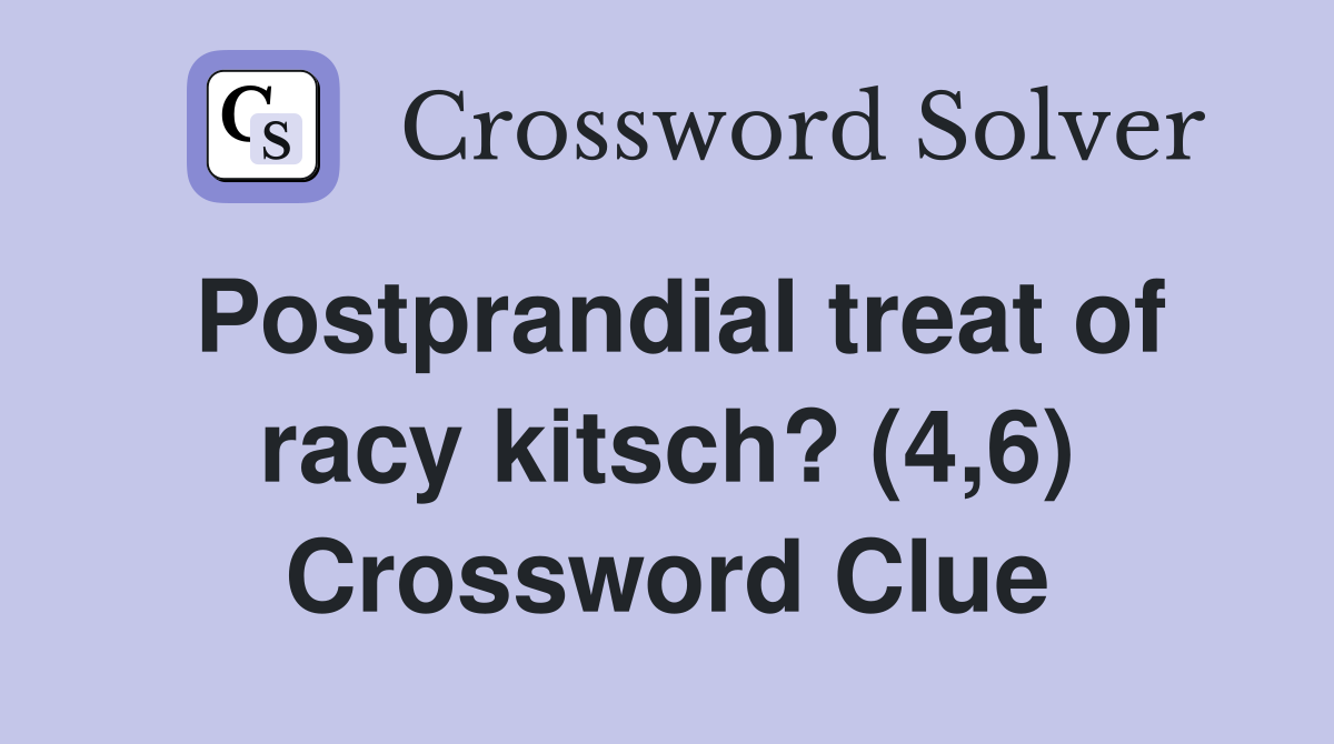 Postprandial treat of racy kitsch? (4,6) Crossword Clue