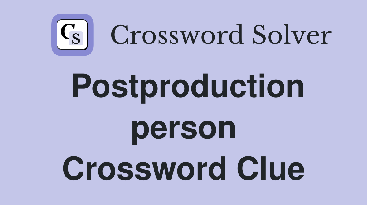 Postproduction person Crossword Clue