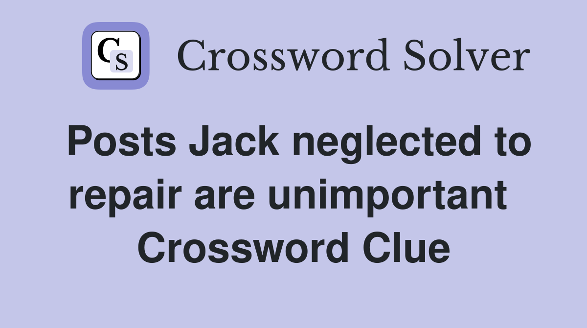 Posts Jack neglected to repair are unimportant  Crossword Clue