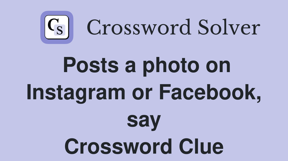 Posts a photo on Instagram or Facebook, say Crossword Clue
