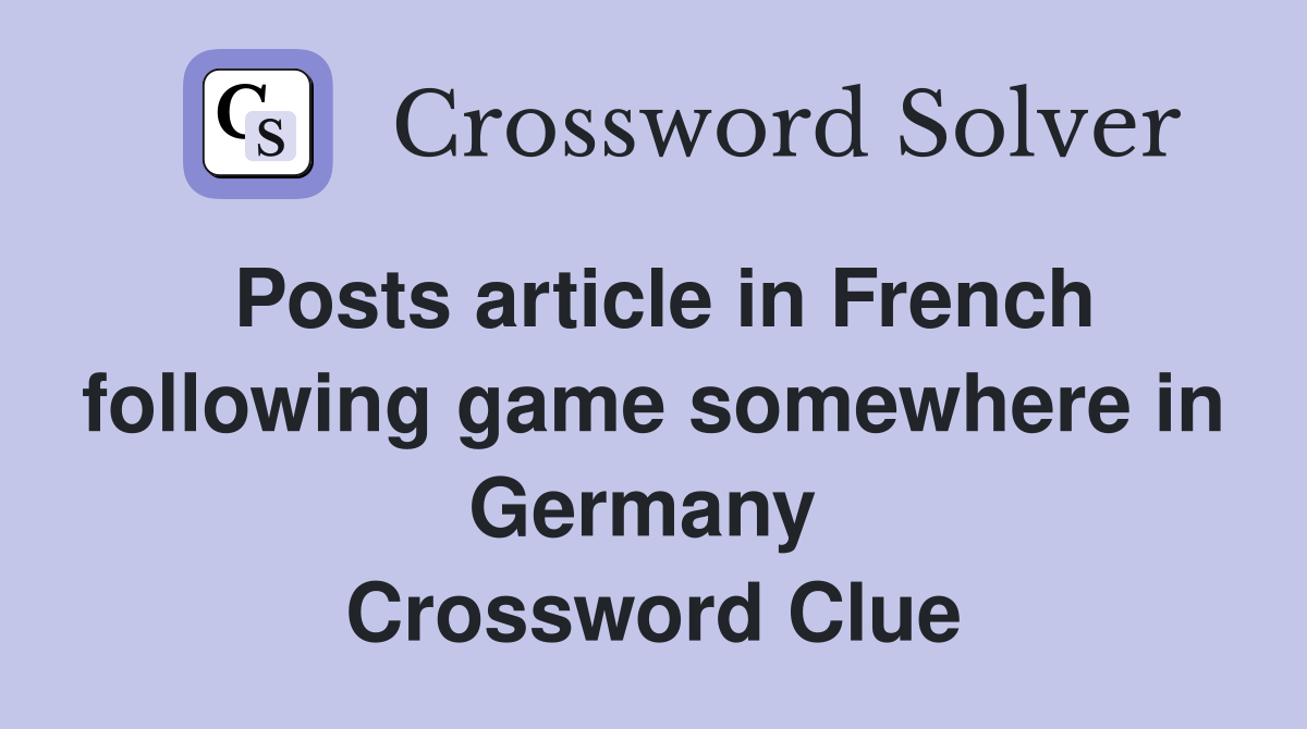 Posts article in French following game somewhere in Germany  Crossword Clue