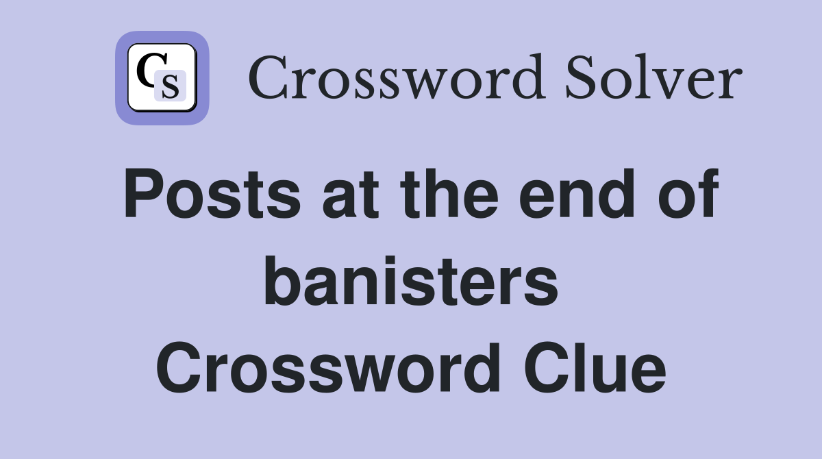 Posts at the end of banisters Crossword Clue