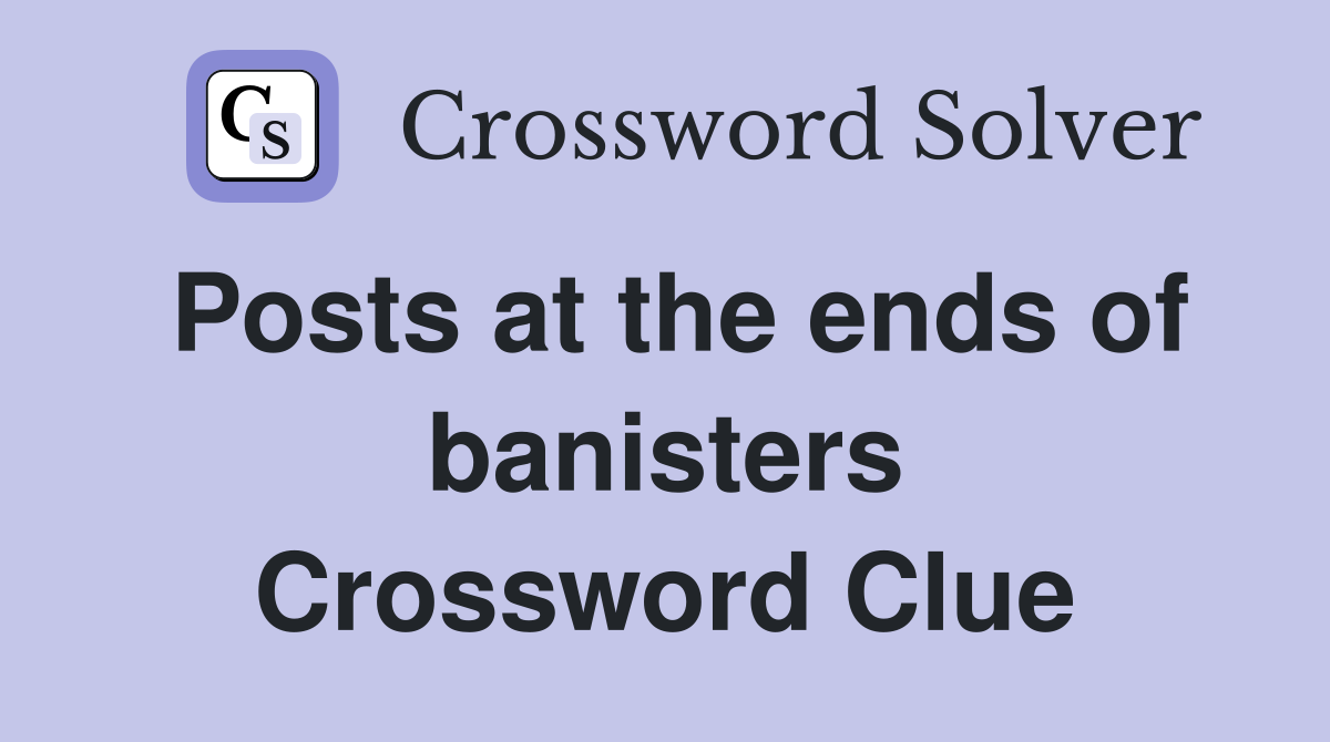 Posts at the ends of banisters Crossword Clue