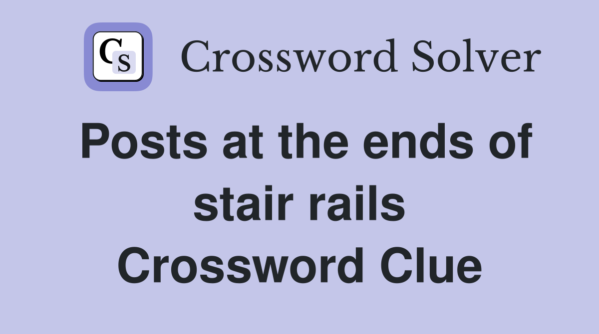 Posts at the ends of stair rails Crossword Clue