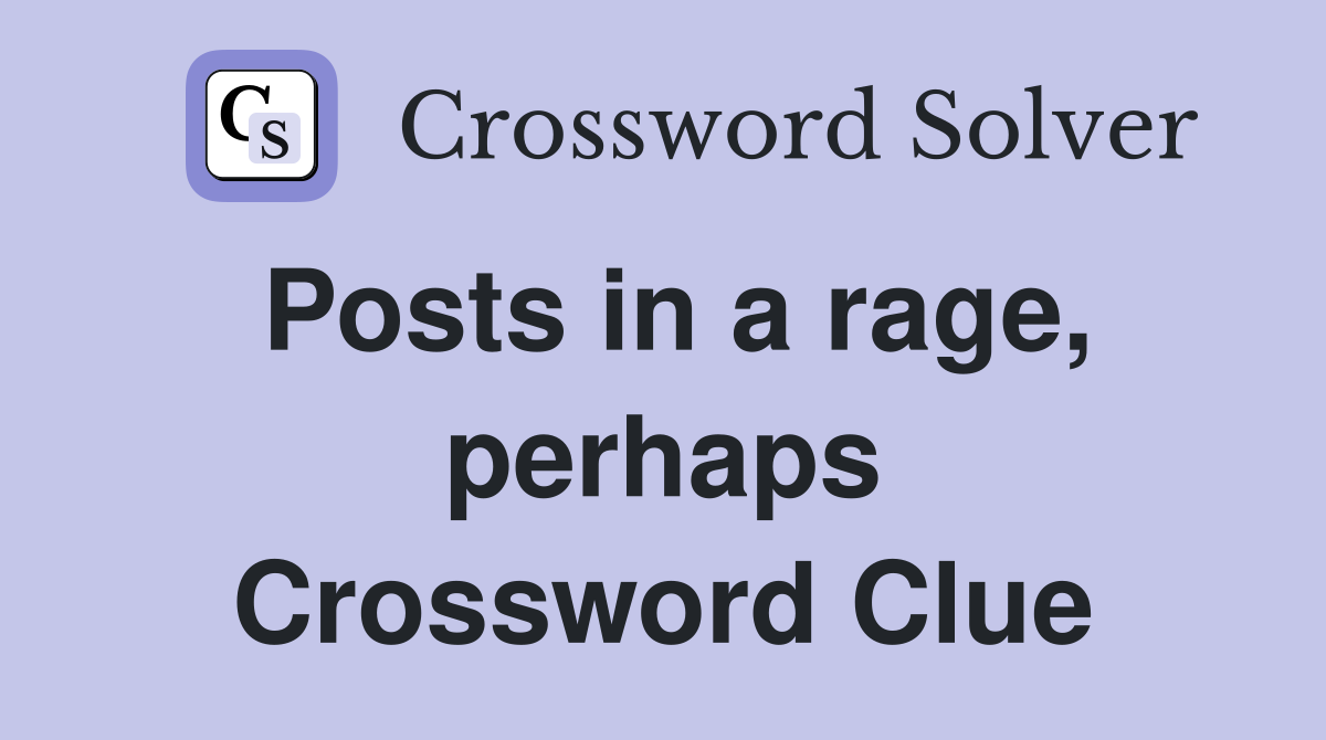 Posts in a rage, perhaps Crossword Clue