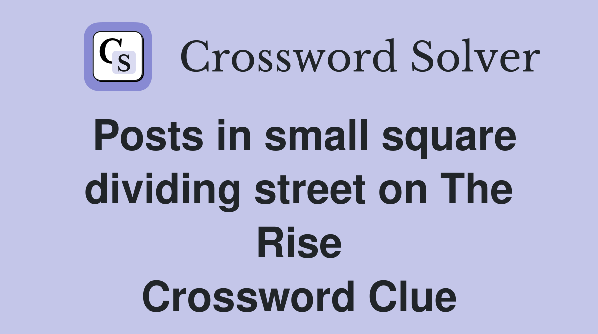 Posts in small square dividing street on The Rise Crossword Clue