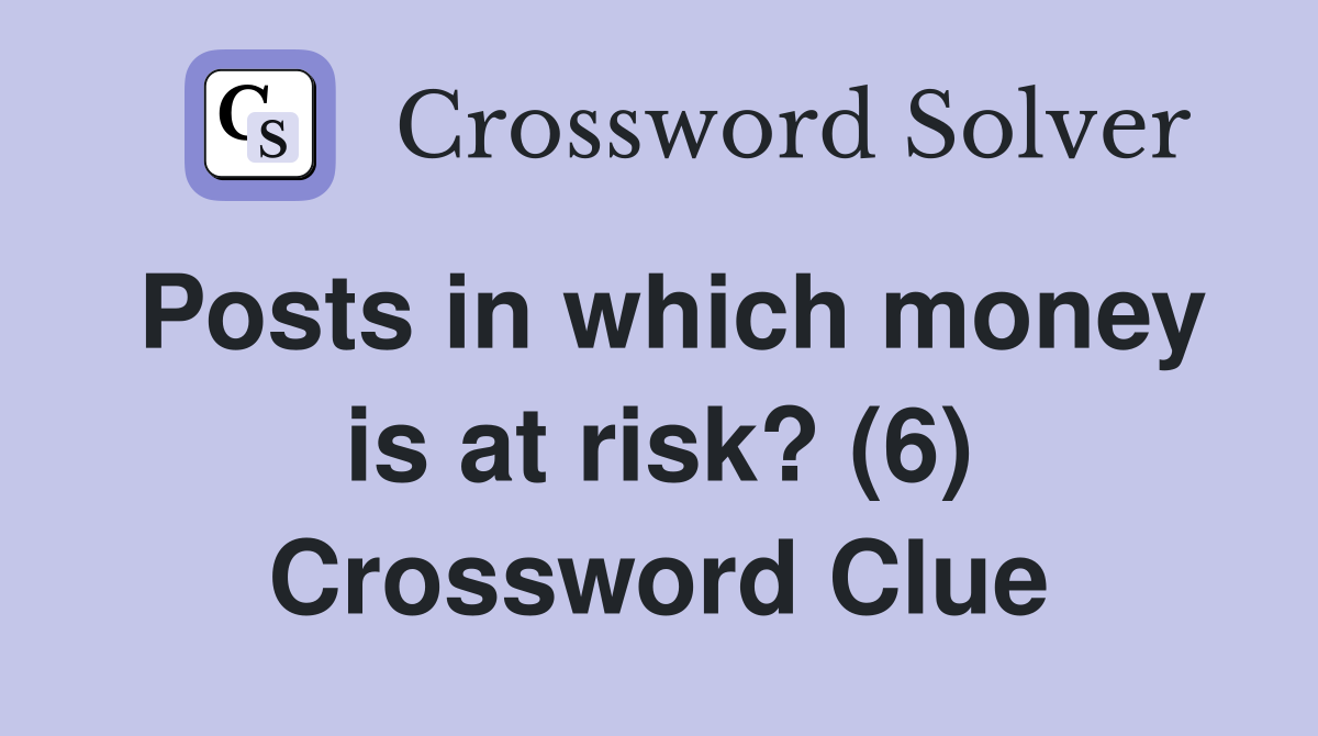 Posts in which money is at risk? (6) Crossword Clue