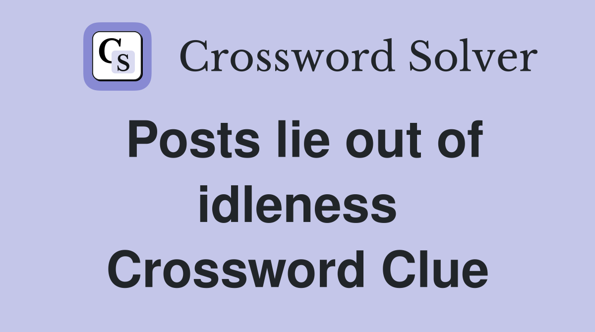 Posts lie out of idleness Crossword Clue