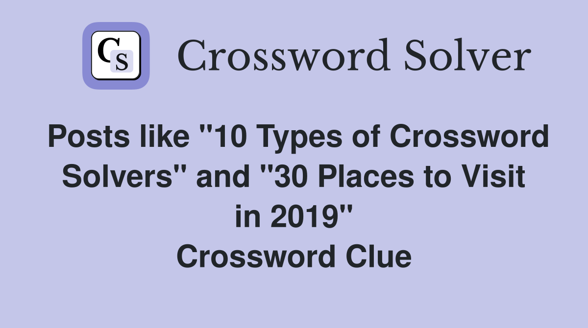 Posts like "10 Types of Crossword Solvers" and "30 Places to Visit in 2019" Crossword Clue