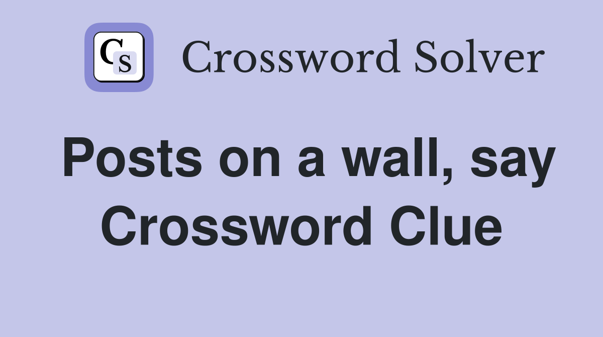 Posts on a wall, say Crossword Clue