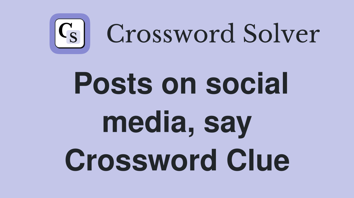Posts on social media, say Crossword Clue