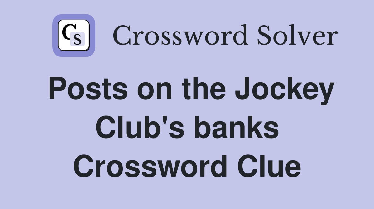 Posts on the Jockey Club's banks Crossword Clue