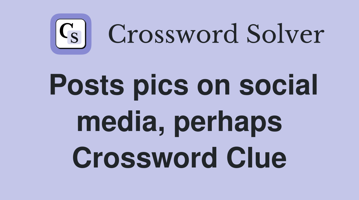 Posts pics on social media, perhaps Crossword Clue