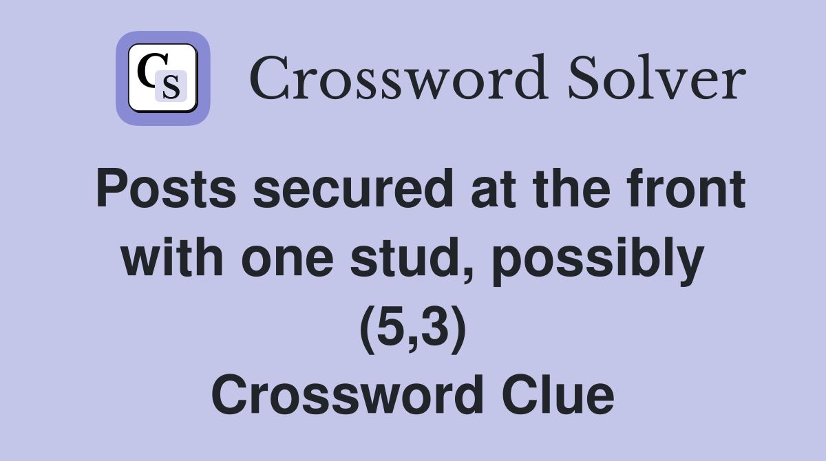 Posts secured at the front with one stud, possibly (5,3) Crossword Clue