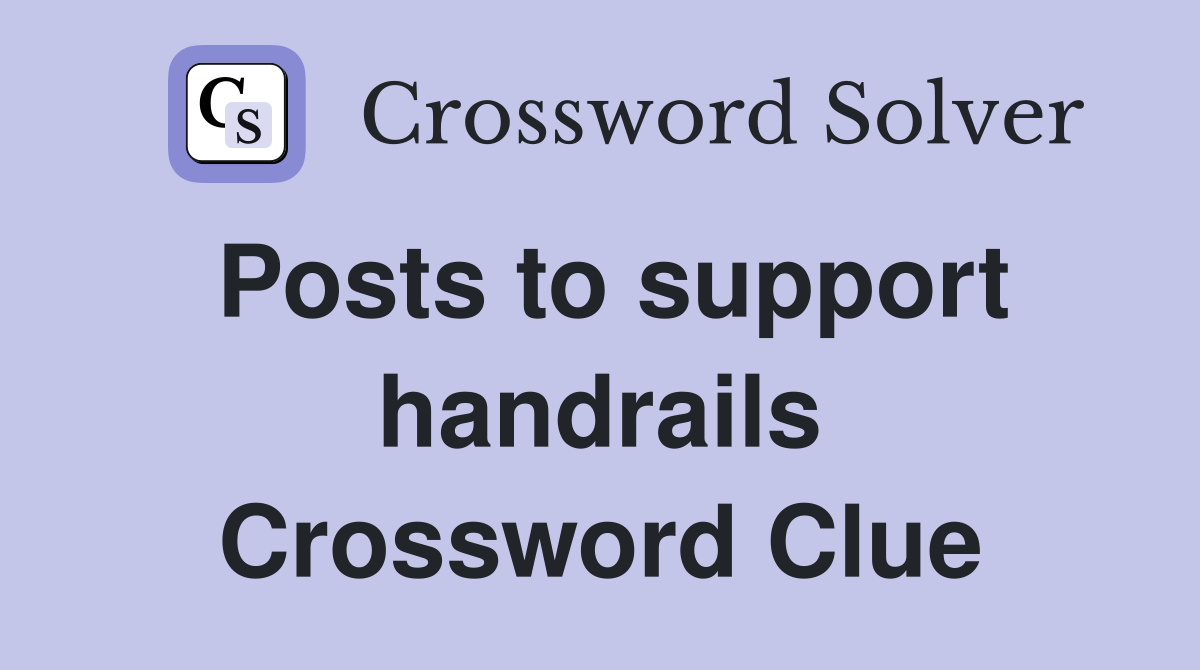 Posts to support handrails Crossword Clue