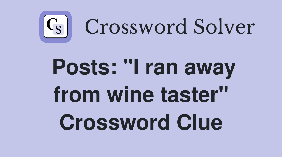 Posts: ''I ran away from wine taster'' Crossword Clue