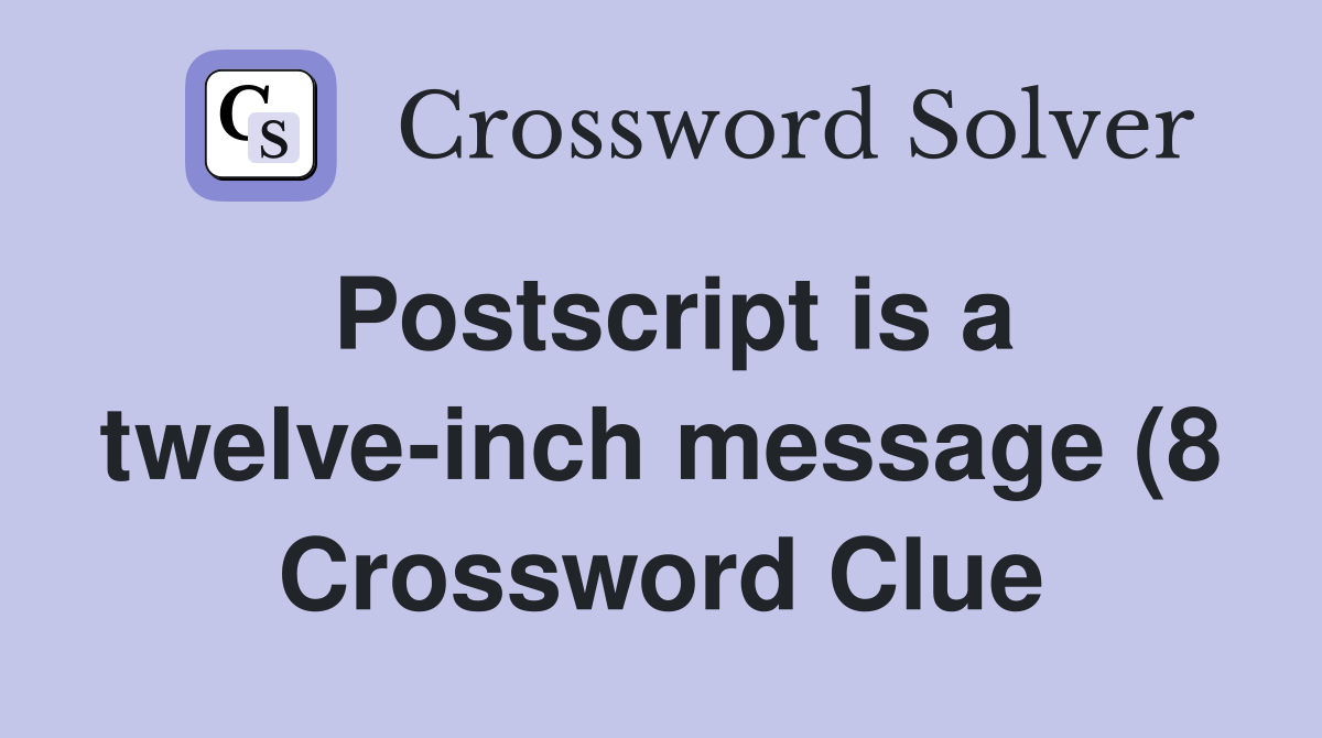 Postscript is a twelve inch message (8) Crossword Clue Answers Postscript is a twelve inch message (8) Crossword Clue Answers