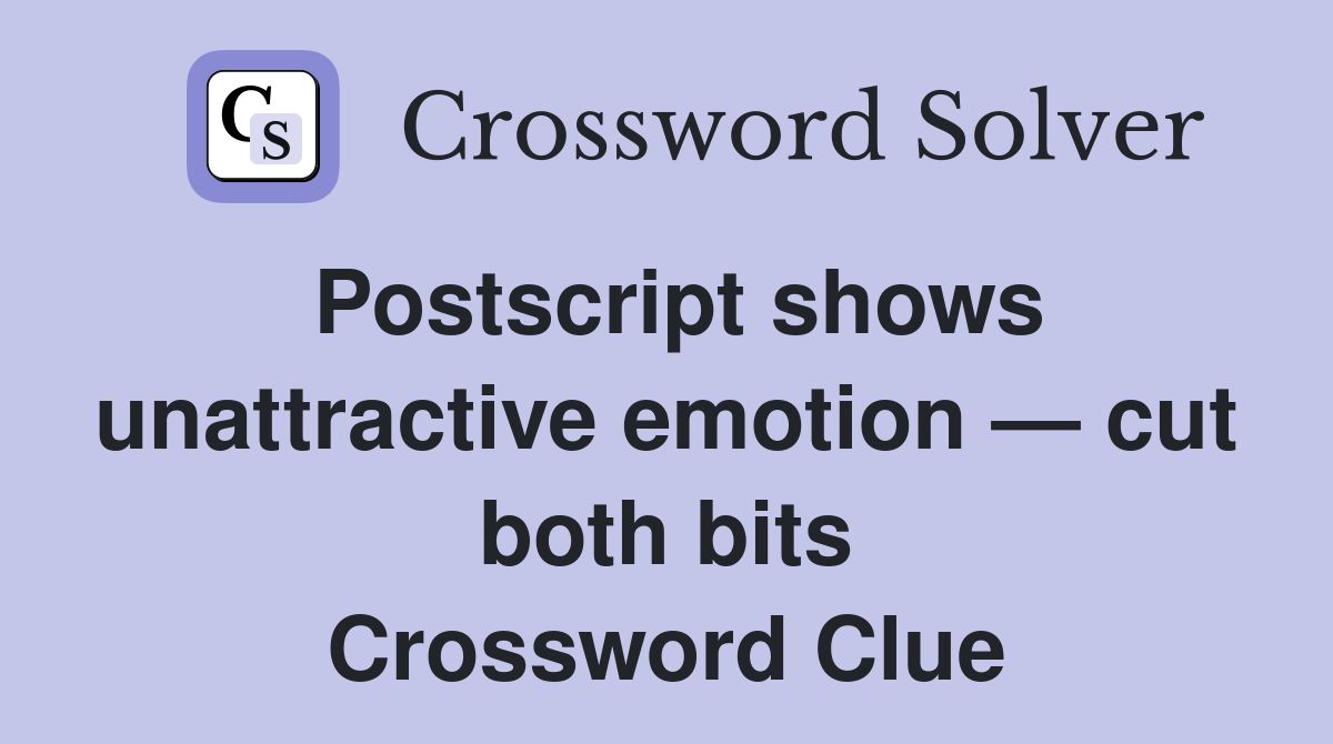 Postscript shows unattractive emotion — cut both bits Crossword Clue