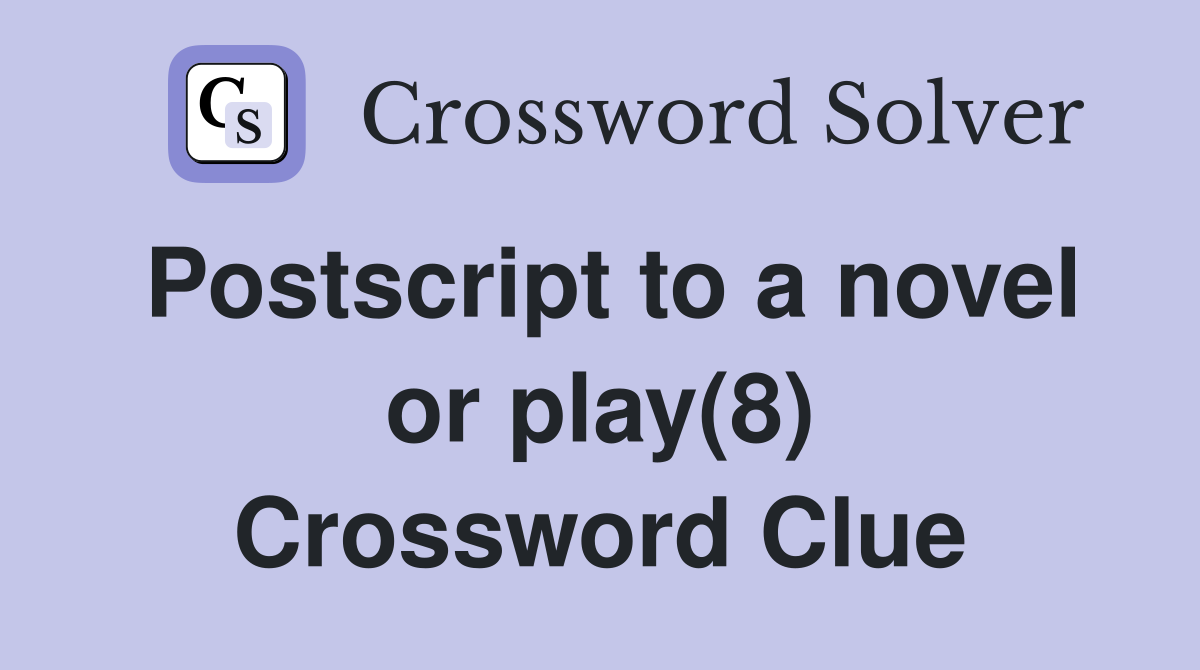 Postscript to a novel or play(8) Crossword Clue
