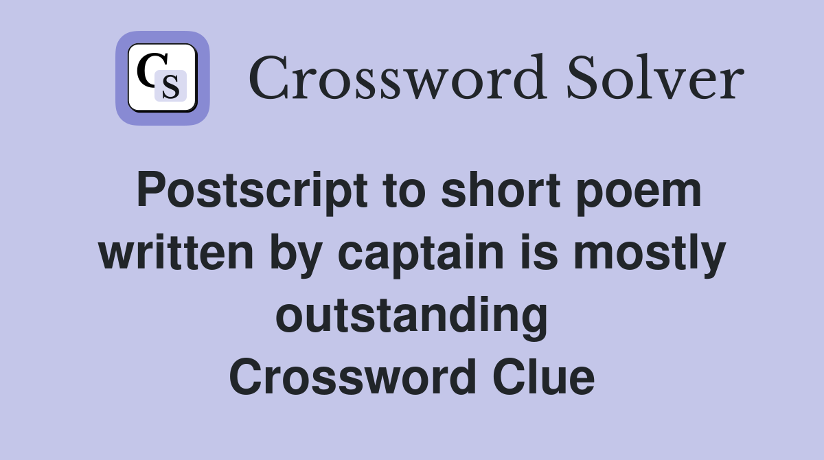Postscript to short poem written by captain is mostly outstanding Crossword Clue