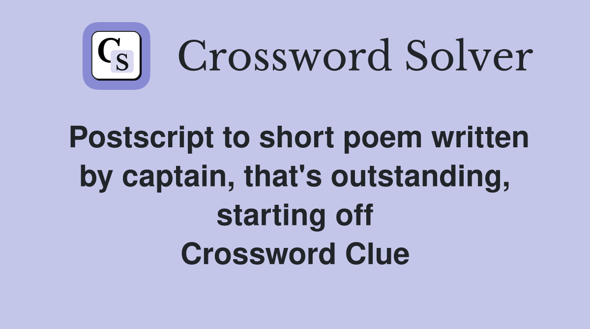 Postscript to short poem written by captain, that's outstanding, starting off Crossword Clue