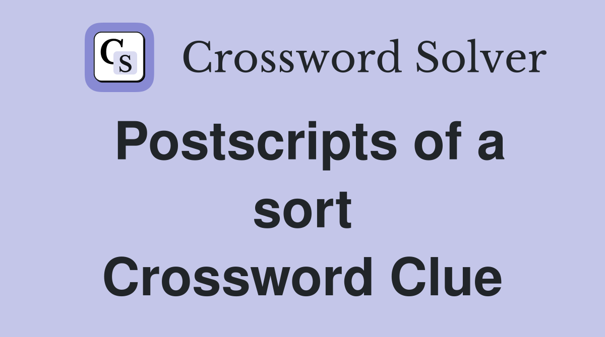Postscripts of a sort Crossword Clue