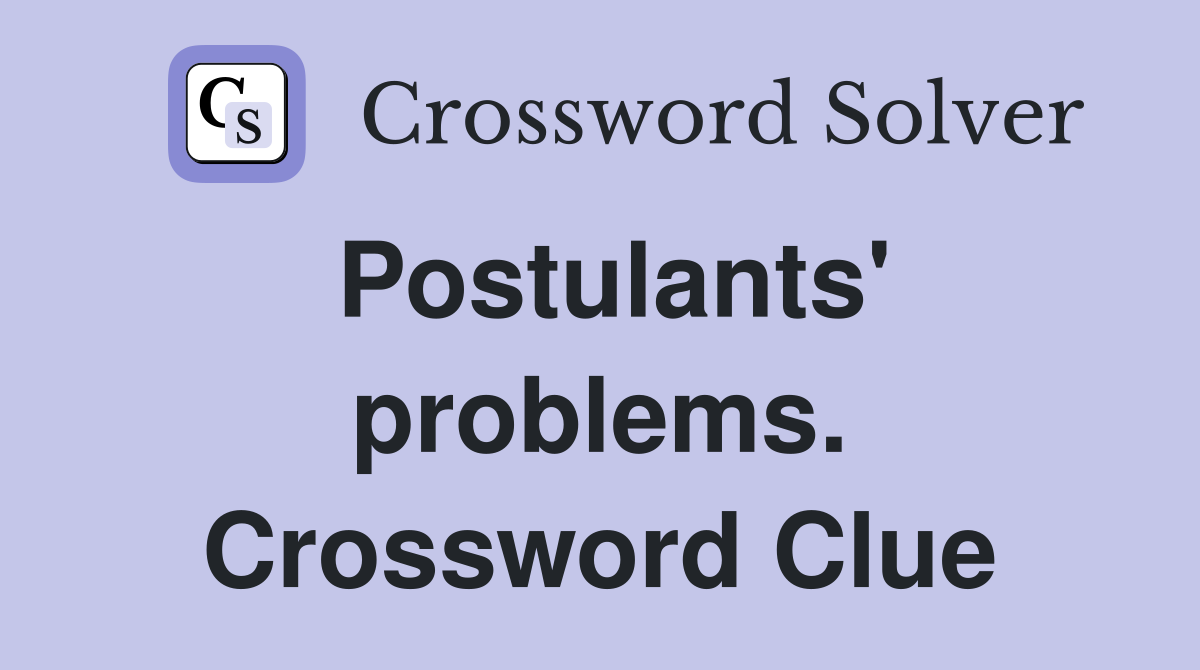 Postulants' problems. Crossword Clue