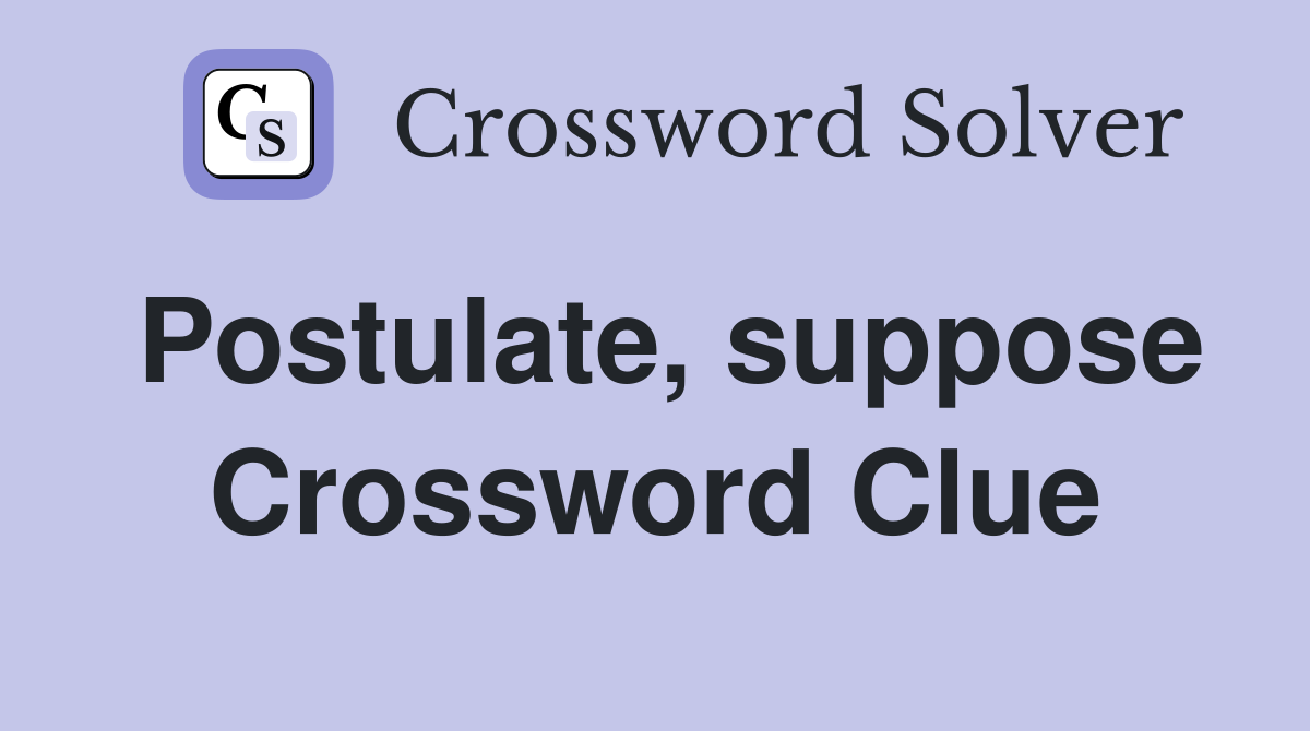 Postulate, suppose Crossword Clue